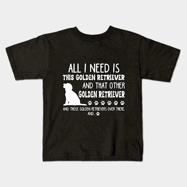 All I Need Is This Golden Retriever _ That Other G Kids T-Shirt by TeeLovely